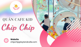 Quán cafe kid Chip Chip - Địa chỉ vui chơi lý tưởng cho các bé