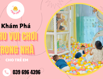 Khám phá khu vui chơi trong nhà cho trẻ em - Thế giới giải trí hấp dẫn