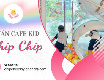 Quán cafe kid Chip Chip - Địa chỉ vui chơi lý tưởng cho các bé